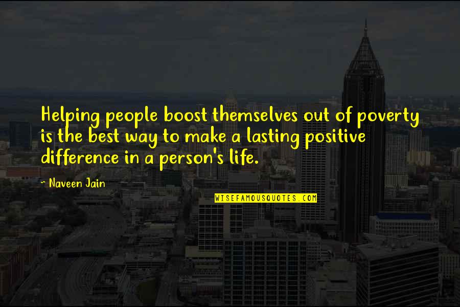 Positive Difference Quotes By Naveen Jain: Helping people boost themselves out of poverty is