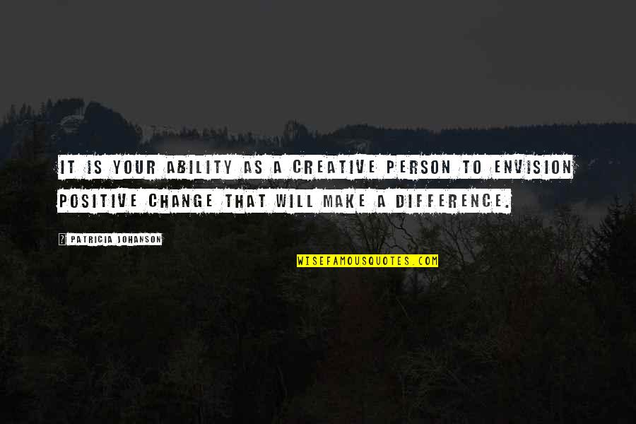 Positive Difference Quotes By Patricia Johanson: It is your ability as a creative person