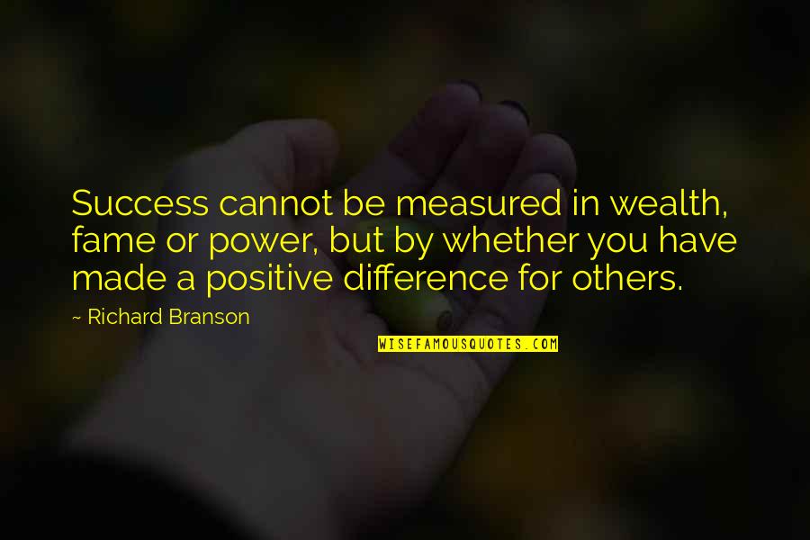 Positive Difference Quotes By Richard Branson: Success cannot be measured in wealth, fame or