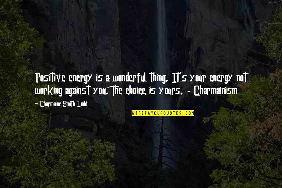 Positive Energy Only Quotes By Charmaine Smith Ladd: Positive energy is a wonderful thing. It's your