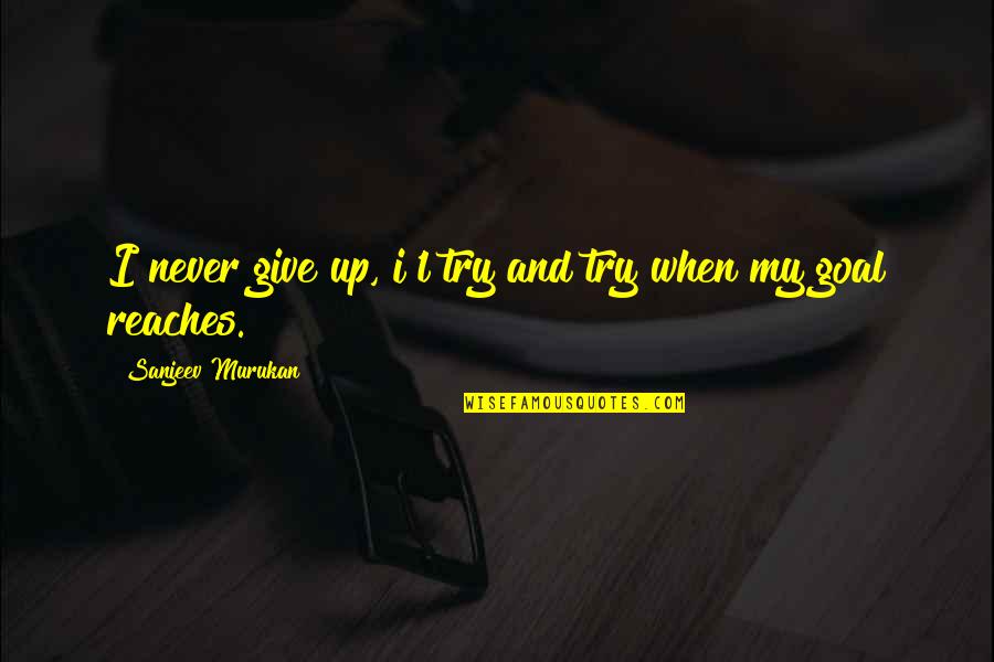 Positive Goal Quotes By Sanjeev Murukan: I never give up, i'l try and try