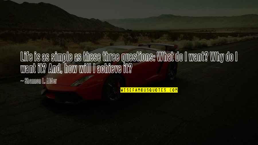 Positive Goals In Life Quotes By Shannon L. Alder: Life is as simple as these three questions: