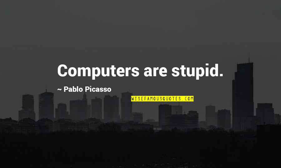 Positive Golf Quotes By Pablo Picasso: Computers are stupid.