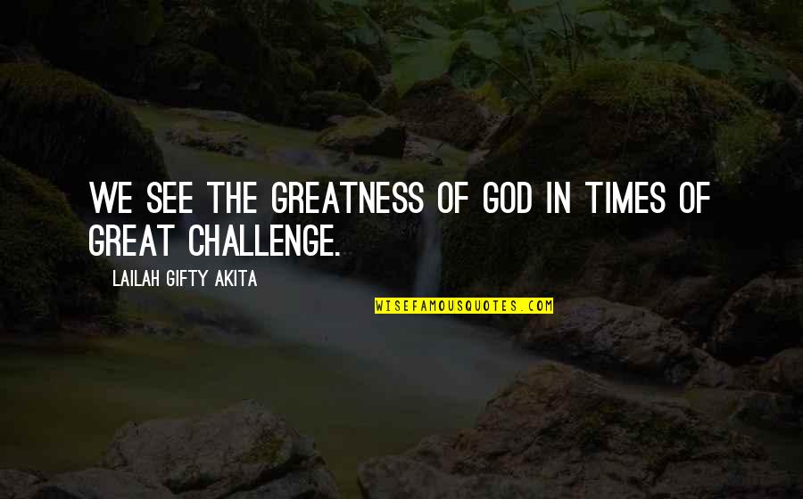 Positive Hope Encouragement Quotes By Lailah Gifty Akita: We see the greatness of God in times