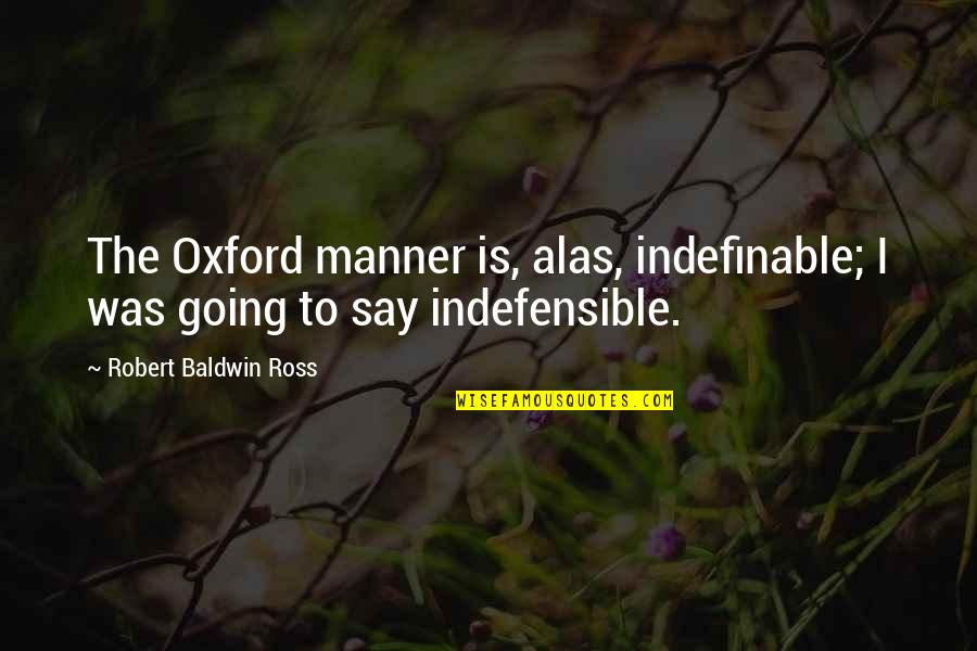 Positive Informational Quotes By Robert Baldwin Ross: The Oxford manner is, alas, indefinable; I was