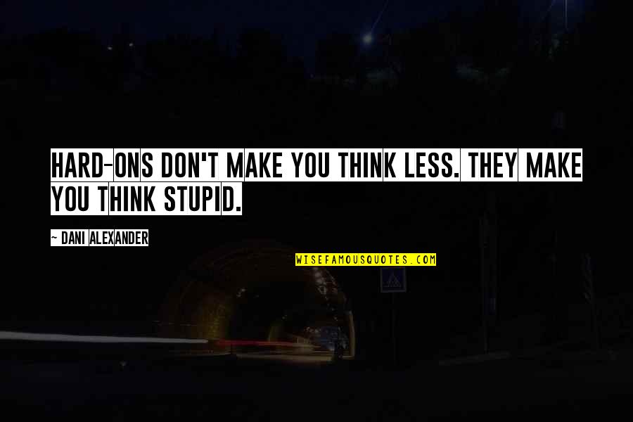 Positive Mother's Day Quotes By Dani Alexander: Hard-ons don't make you think less. They make