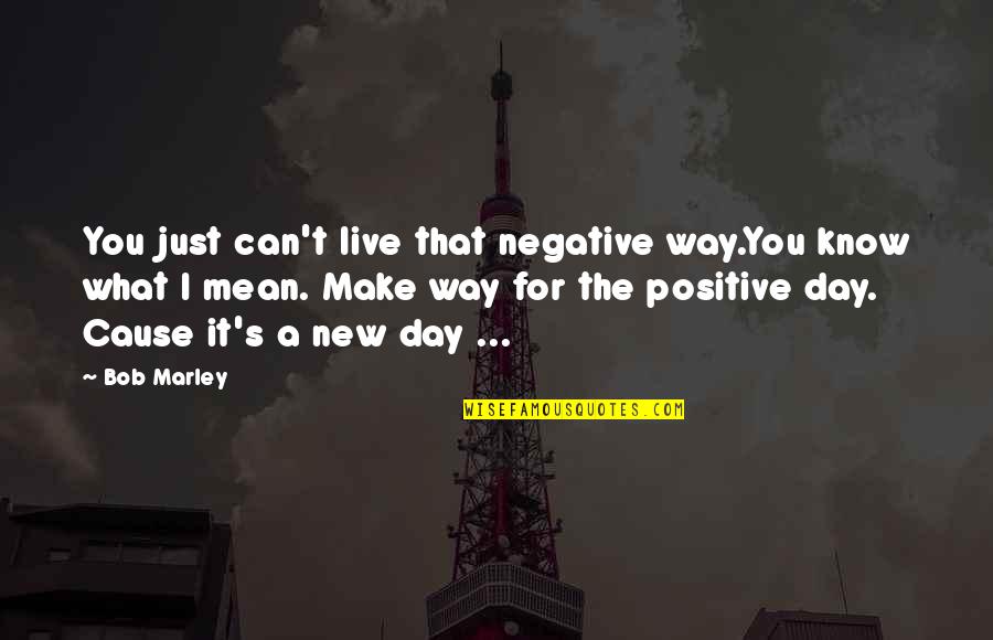 Positive New Quotes By Bob Marley: You just can't live that negative way.You know