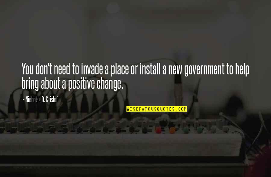 Positive New Quotes By Nicholas D. Kristof: You don't need to invade a place or