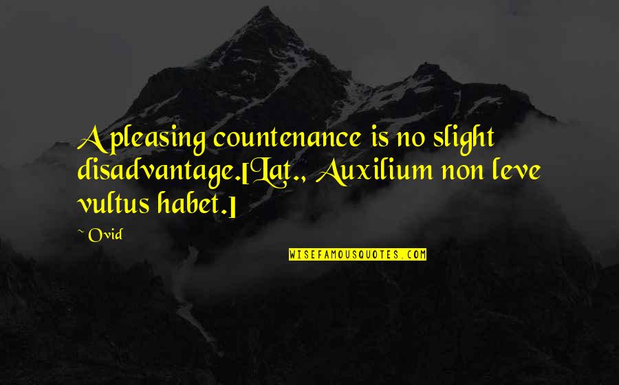 Positive Opening Statement Quotes By Ovid: A pleasing countenance is no slight disadvantage.[Lat., Auxilium