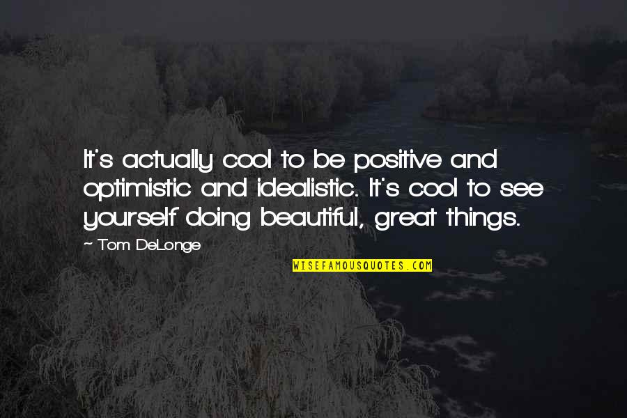 Positive Optimistic Quotes By Tom DeLonge: It's actually cool to be positive and optimistic