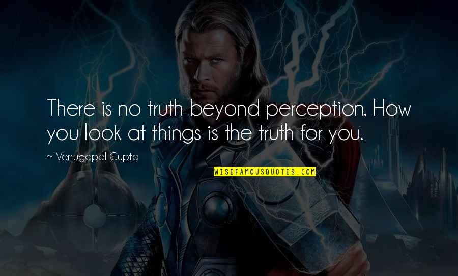 Positive Things Quotes By Venugopal Gupta: There is no truth beyond perception. How you