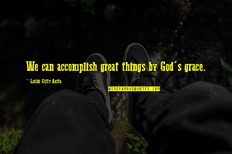 Positive Thinking At Work Quotes By Lailah Gifty Akita: We can accomplish great things by God's grace.