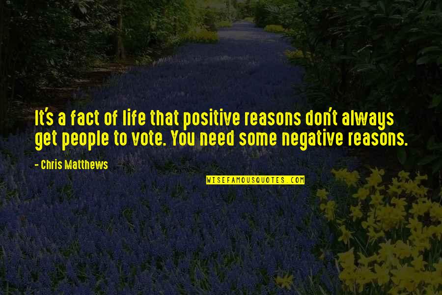 Positive Vote Quotes By Chris Matthews: It's a fact of life that positive reasons