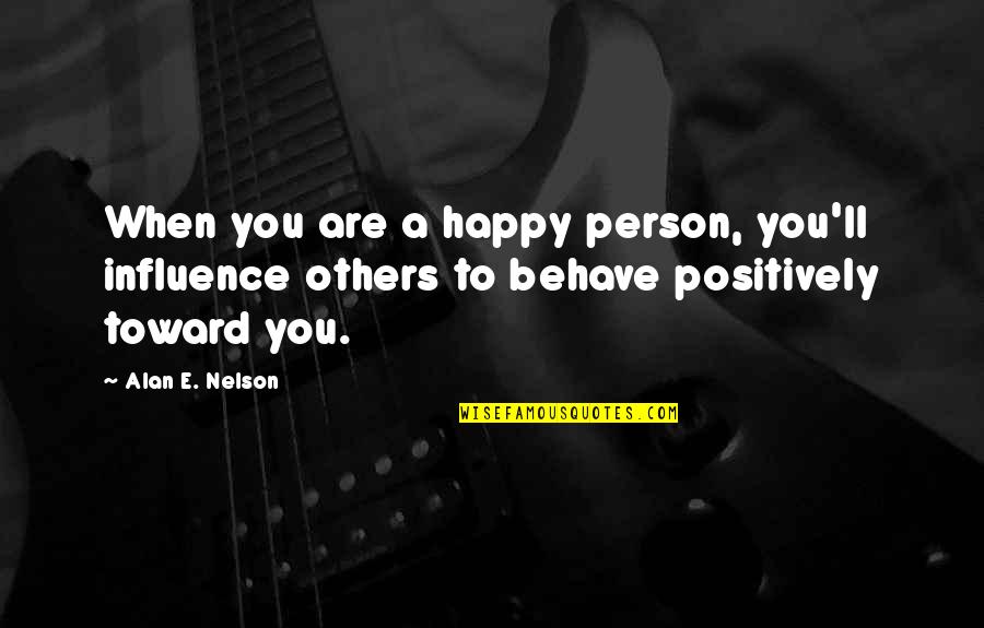 Positively Happy Quotes By Alan E. Nelson: When you are a happy person, you'll influence