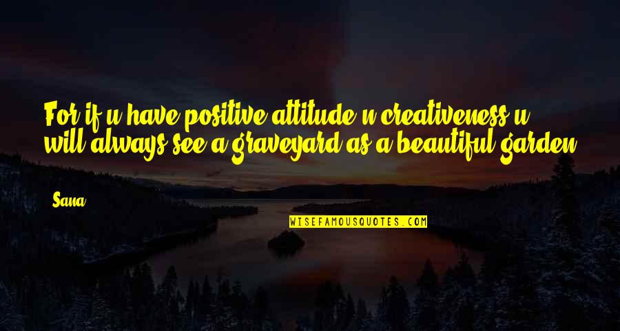 Positiveness Quotes By Sana: For if u have positive attitude n creativeness