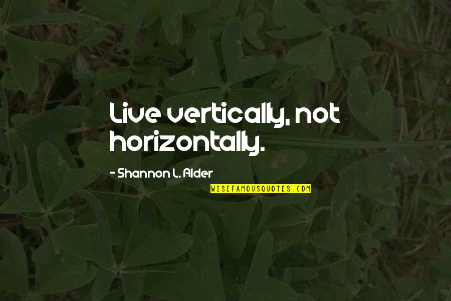 Positiveness Quotes By Shannon L. Alder: Live vertically, not horizontally.