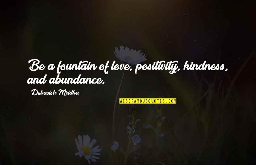 Positivity And Love Quotes By Debasish Mridha: Be a fountain of love, positivity, kindness, and