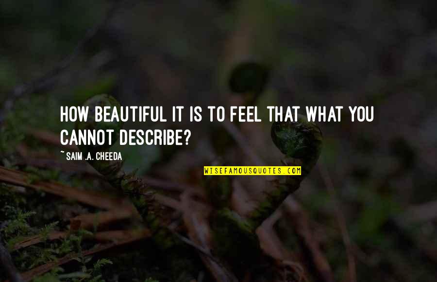 Positivity And Love Quotes By Saim .A. Cheeda: How beautiful it is to feel that what