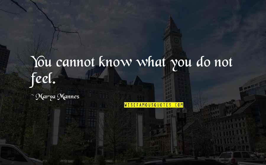 Poskytla Quotes By Marya Mannes: You cannot know what you do not feel.
