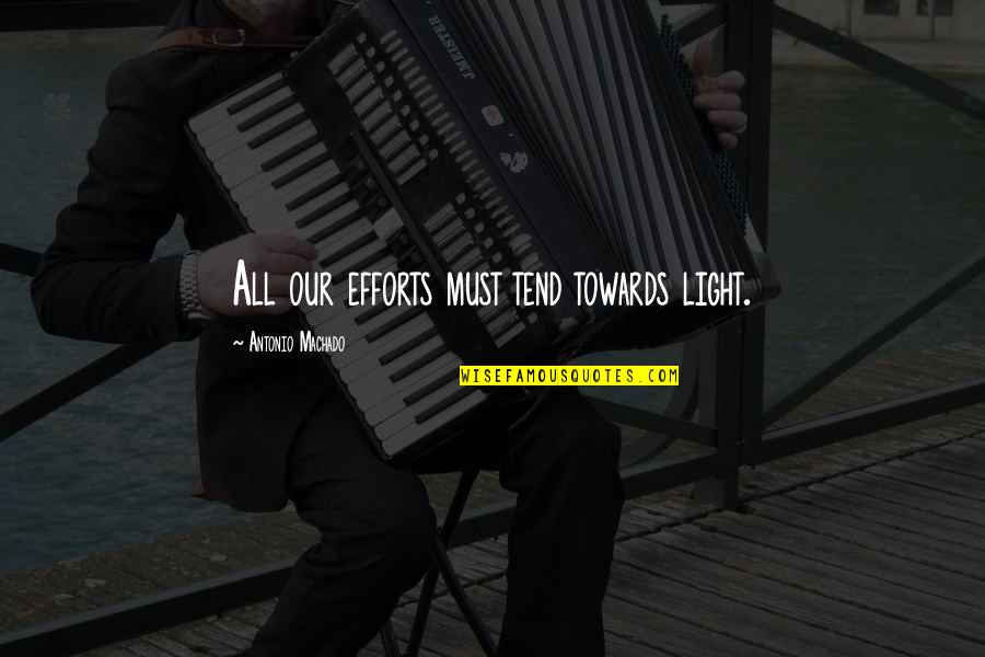 Poslat Email Quotes By Antonio Machado: All our efforts must tend towards light.