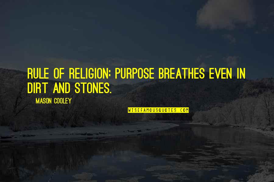 Poslat Email Quotes By Mason Cooley: Rule of religion: purpose breathes even in dirt