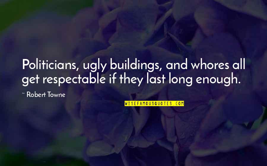 Poslovica Je Quotes By Robert Towne: Politicians, ugly buildings, and whores all get respectable