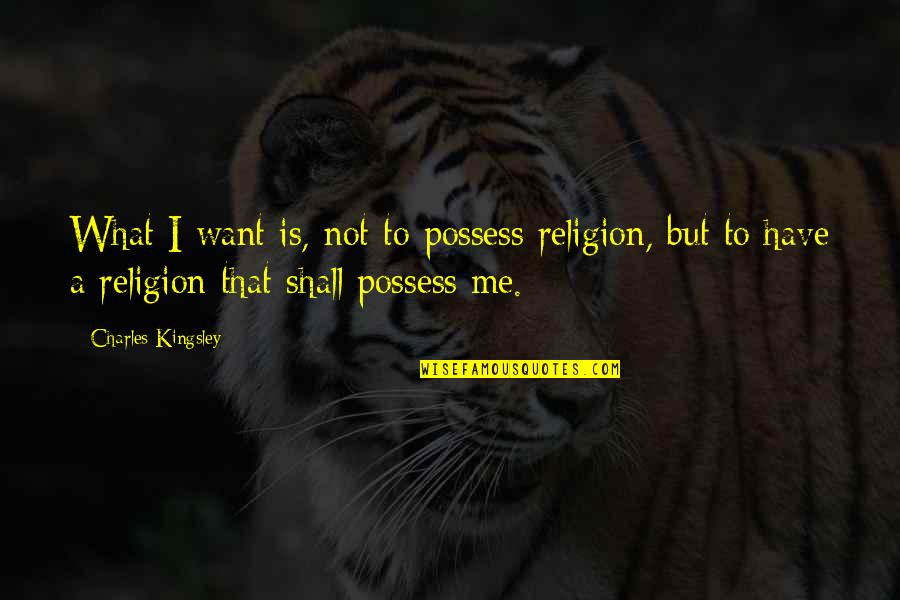 Possess Me Quotes By Charles Kingsley: What I want is, not to possess religion,