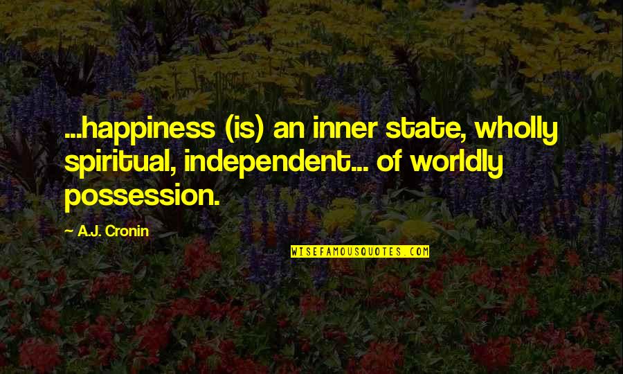 Possession Is Quotes By A.J. Cronin: ...happiness (is) an inner state, wholly spiritual, independent...