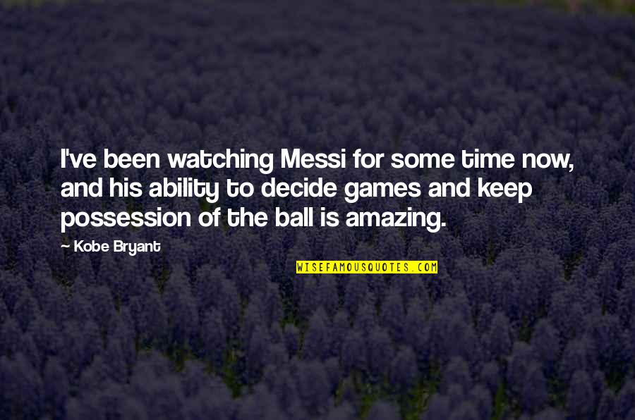 Possession Is Quotes By Kobe Bryant: I've been watching Messi for some time now,