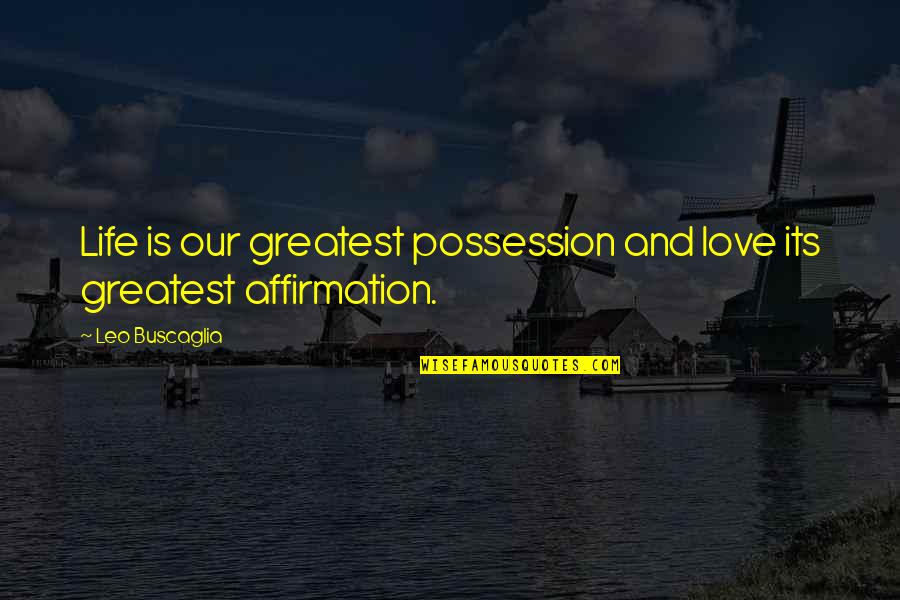 Possession Is Quotes By Leo Buscaglia: Life is our greatest possession and love its