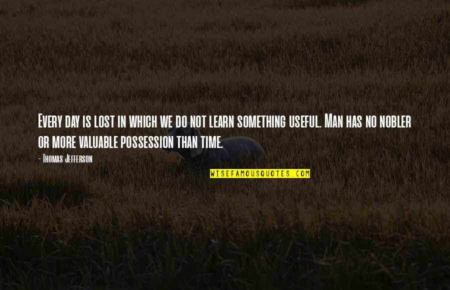 Possession Is Quotes By Thomas Jefferson: Every day is lost in which we do