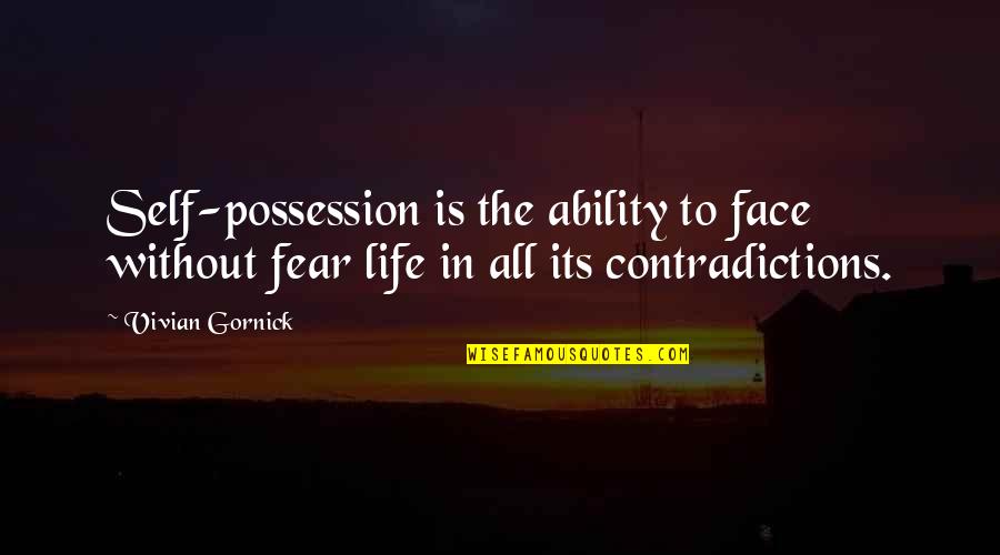 Possession Is Quotes By Vivian Gornick: Self-possession is the ability to face without fear