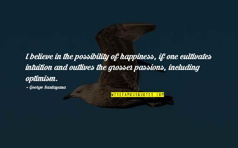 Possibility Of Happiness Quotes By George Santayana: I believe in the possibility of happiness, if