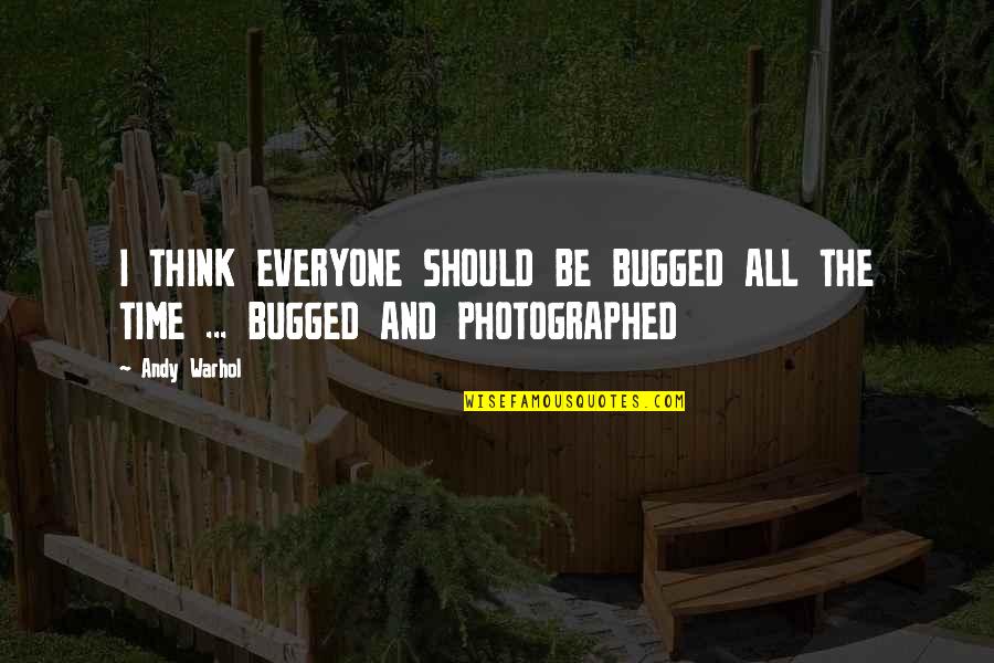 Possiblility Quotes By Andy Warhol: I THINK EVERYONE SHOULD BE BUGGED ALL THE