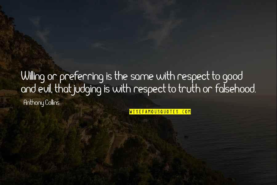 Possionately Quotes By Anthony Collins: Willing or preferring is the same with respect