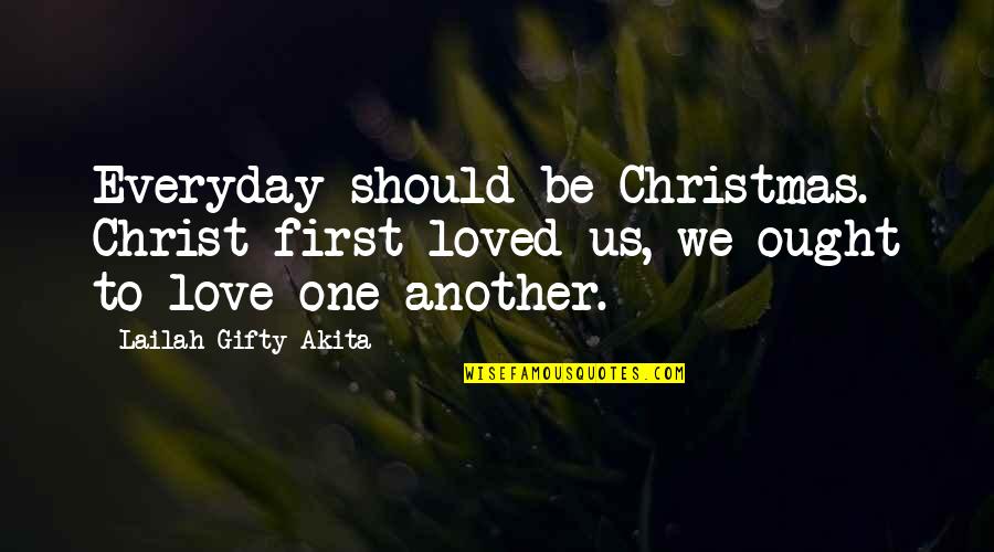 Possionately Quotes By Lailah Gifty Akita: Everyday should be Christmas. Christ first loved us,