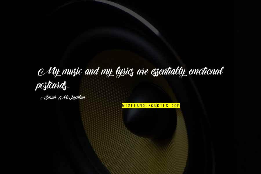 Postcards With Quotes By Sarah McLachlan: My music and my lyrics are essentially emotional