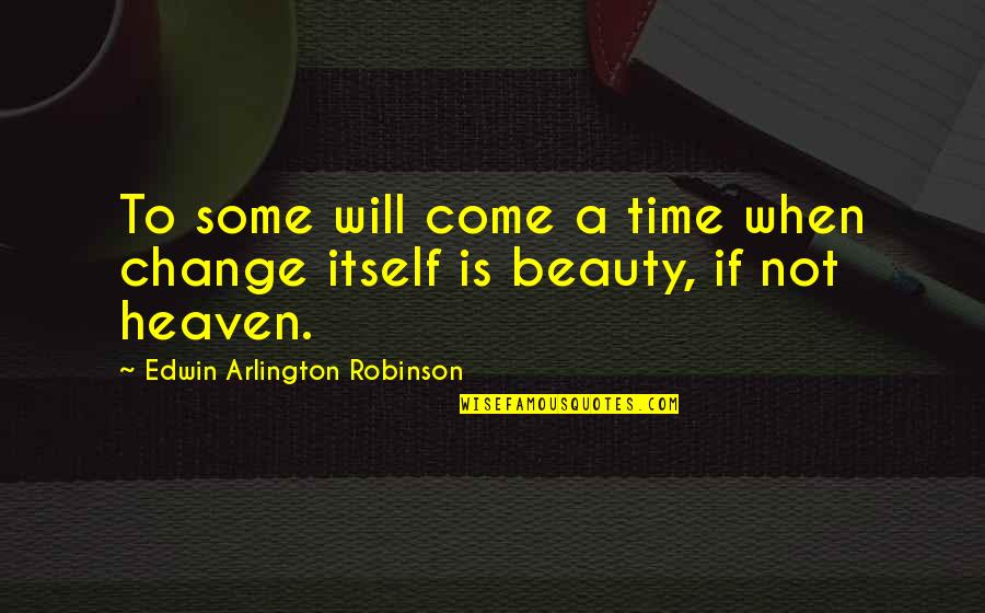 Postern Gate Quotes By Edwin Arlington Robinson: To some will come a time when change