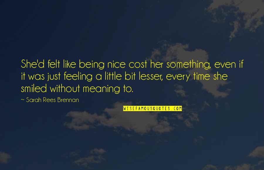 Posteromedial Quotes By Sarah Rees Brennan: She'd felt like being nice cost her something,