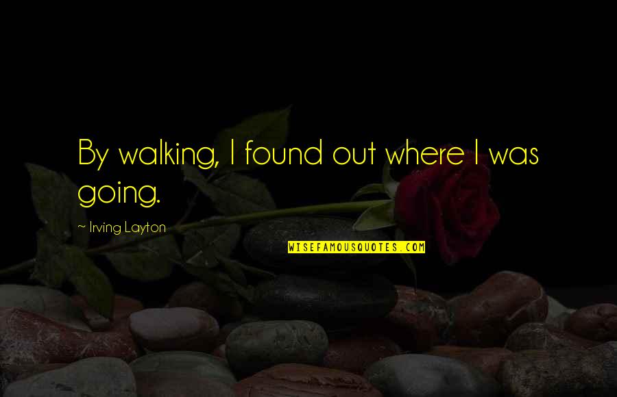 Postiza Keep Quotes By Irving Layton: By walking, I found out where I was