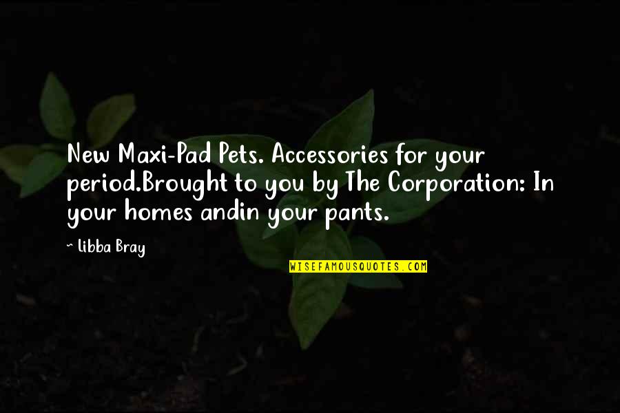 Postless Post Quotes By Libba Bray: New Maxi-Pad Pets. Accessories for your period.Brought to