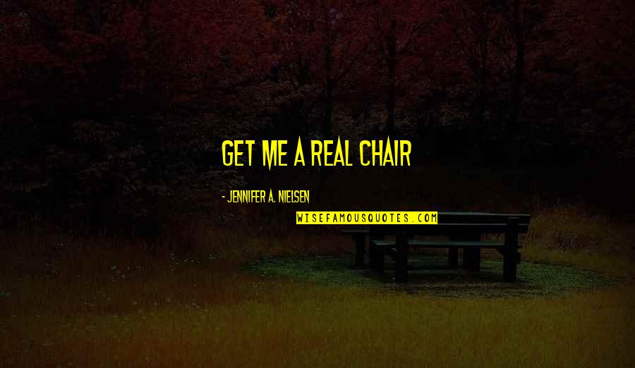 Postrema Tumor Quotes By Jennifer A. Nielsen: Get me a real chair