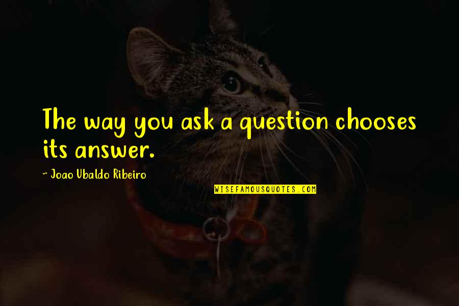 Potaka Pic Quotes By Joao Ubaldo Ribeiro: The way you ask a question chooses its