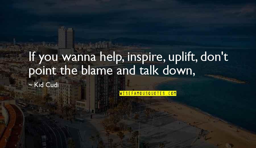 Potasio Elemento Quotes By Kid Cudi: If you wanna help, inspire, uplift, don't point