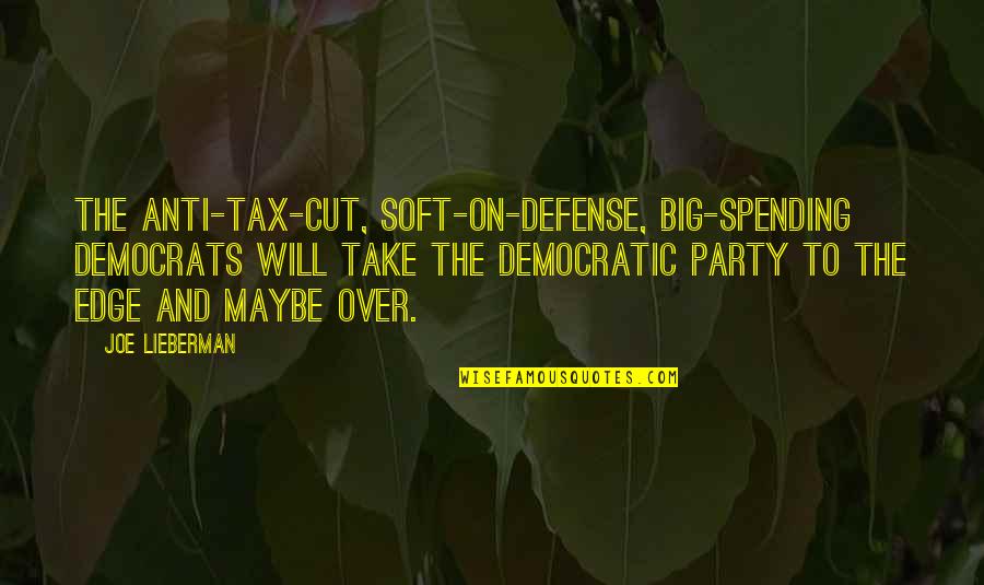 Potc Funny Quotes By Joe Lieberman: The anti-tax-cut, soft-on-defense, big-spending Democrats will take the