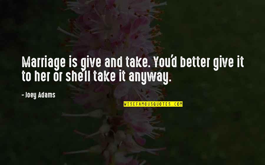 Potenella Quotes By Joey Adams: Marriage is give and take. You'd better give