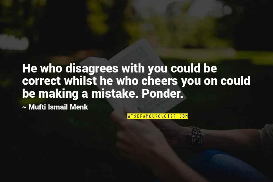 Potenella Quotes By Mufti Ismail Menk: He who disagrees with you could be correct