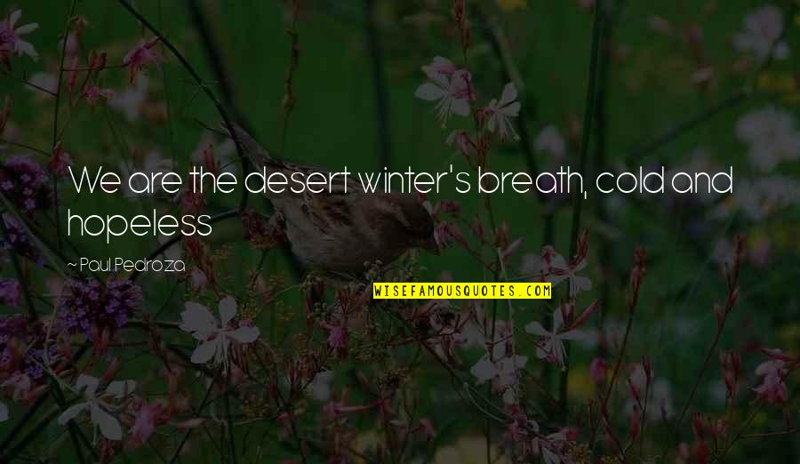 Potoio Quotes By Paul Pedroza: We are the desert winter's breath, cold and