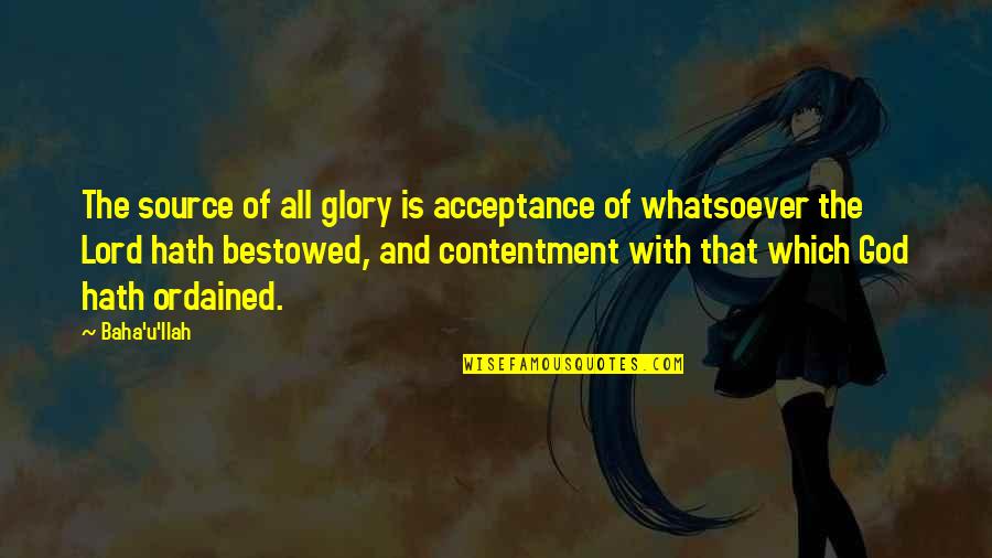 Potoner Quotes By Baha'u'llah: The source of all glory is acceptance of