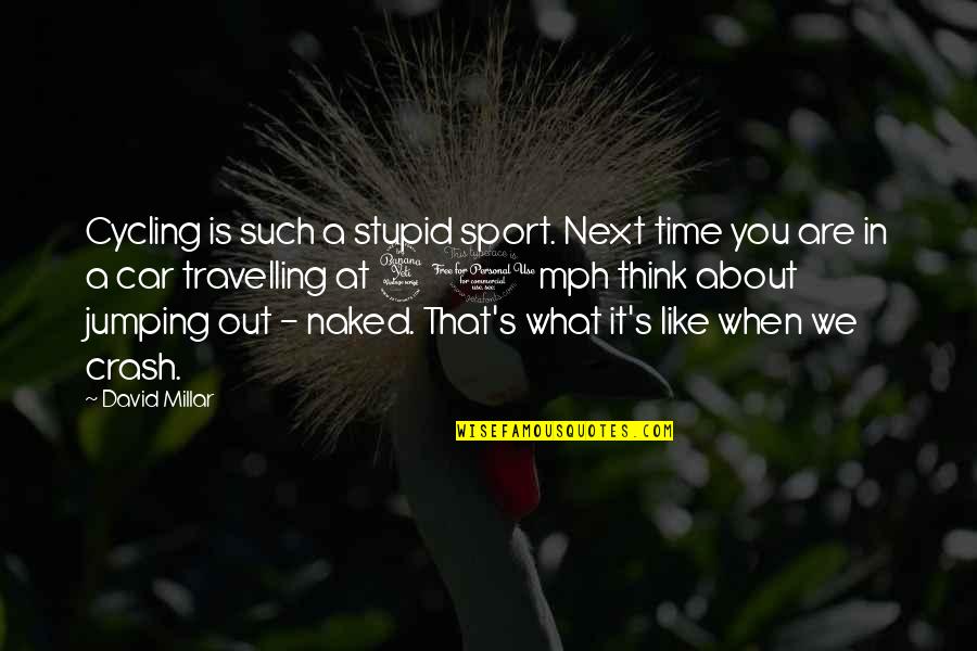 Potoner Quotes By David Millar: Cycling is such a stupid sport. Next time